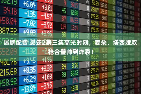展鹏配资 灵笼2第三集高光时刻，麦朵、塔西娅双枪合璧帅到炸裂！