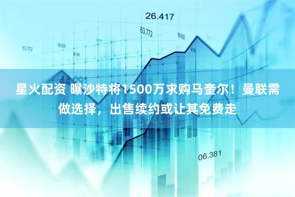 星火配资 曝沙特将1500万求购马奎尔！曼联需做选择，出售续约或让其免费走