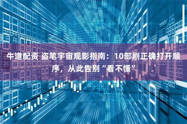 牛道配资 盗笔宇宙观影指南：10部剧正确打开顺序，从此告别“看不懂”