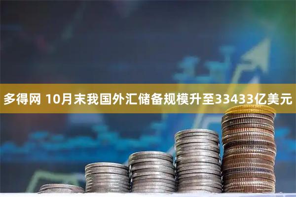 多得网 10月末我国外汇储备规模升至33433亿美元