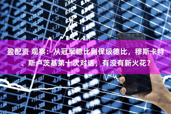 盈配资 观察:从冠军德比到保级德比,穆斯卡特、斯卢茨基第十次对话,有没有新火花?